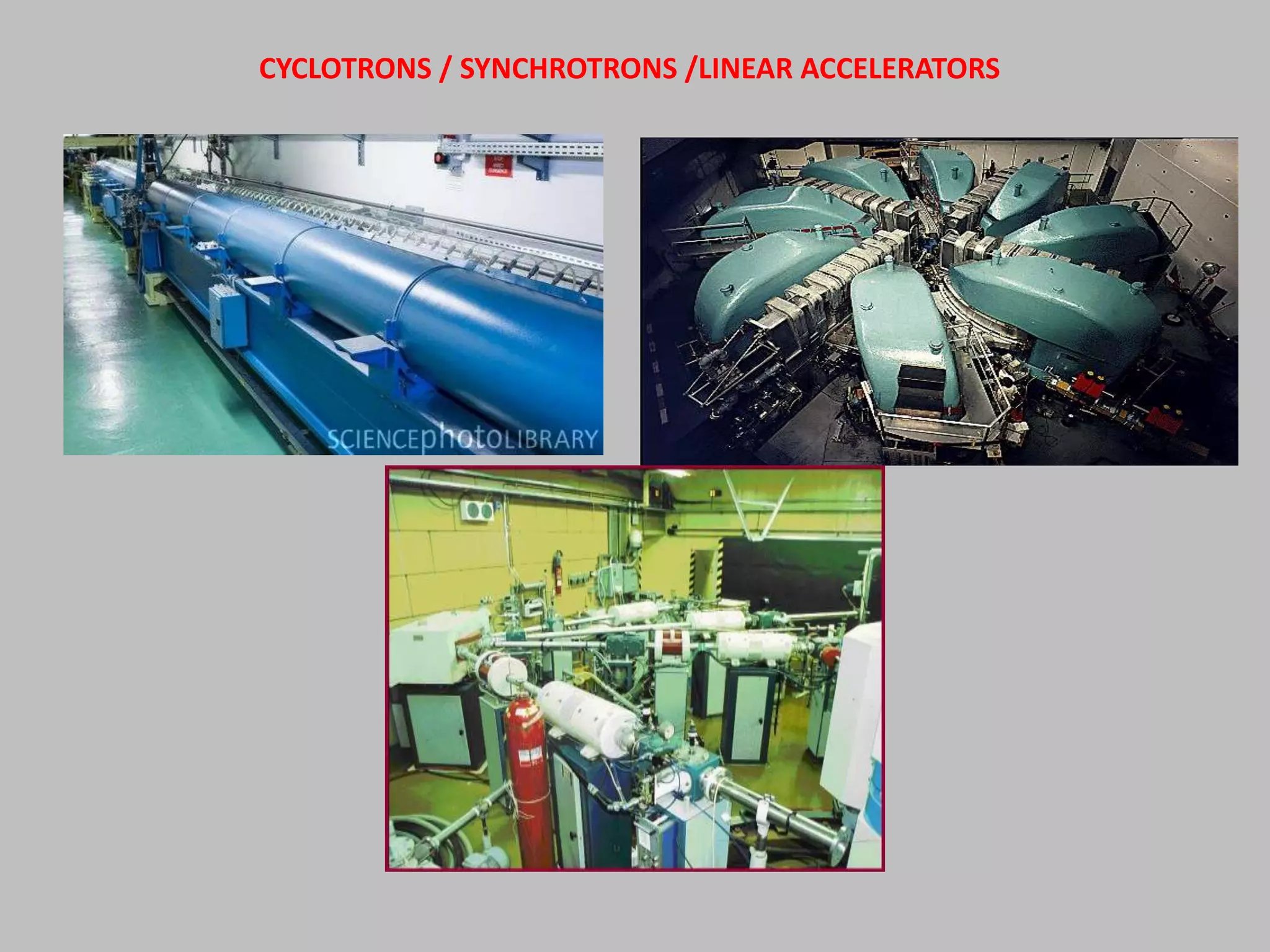 CYCLOTRONS / SYNCHROTRONS /LINEAR ACCELERATORS
 