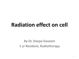 Radiation effect on cell
By Dr. Deepa Gautam
1 yr Resident, Radiotherapy
1

 