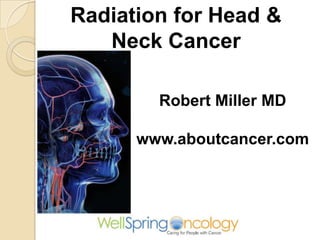 Radiation for Head &
   Neck Cancer

        Robert Miller MD

      www.aboutcancer.com
 