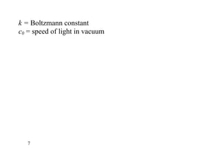 k = Boltzmann constant
c0 = speed of light in vacuum
7
 
