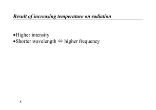 Result of increasing temperature on radiation
•Higher intensity
•Shorter wavelength higher frequency
8
 