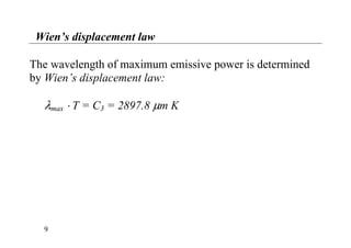 Wien’s displacement law
The wavelength of maximum emissive power is determined
by Wien’s displacement law:
λmax ⋅ T = C3 = 2897.8 µm K
9
 