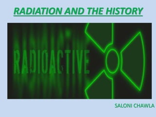 RADIATION AND THE HISTORY
SALONI CHAWLA
 