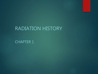RADIATION HISTORY
CHAPTER 1
1
 