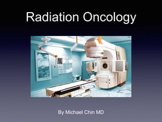 Radiation Oncology
By Michael Chin MD
 