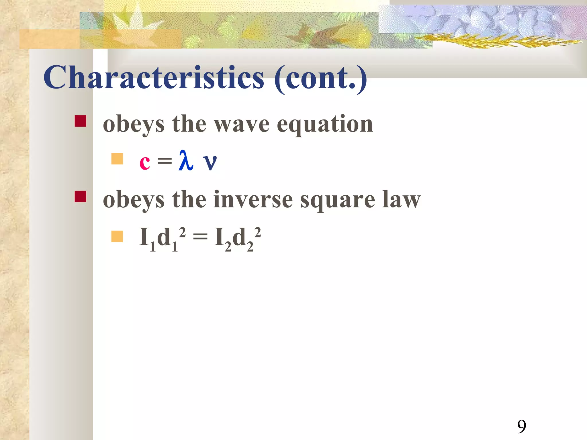 Characteristics (cont.) obeys the wave equation c  =     obeys the inverse square law I 1 d 1 2  = I 2 d 2 2 