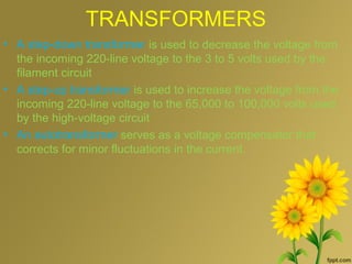 TRANSFORMERS
• A step-down transformer is used to decrease the voltage from
the incoming 220-line voltage to the 3 to 5 volts used by the
filament circuit
• A step-up transformer is used to increase the voltage from the
incoming 220-line voltage to the 65,000 to 100,000 volts used
by the high-voltage circuit
• An autotransformer serves as a voltage compensator that
corrects for minor fluctuations in the current.
 