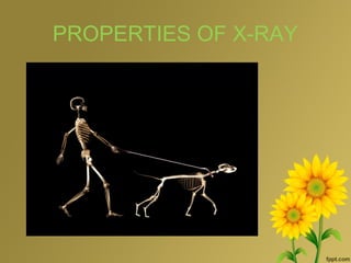 PROPERTIES OF X-RAY
 