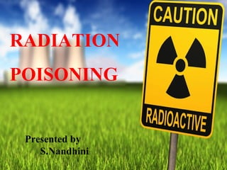 RADIATION POISONING
1LMT
RADIATION
POISONING
Presented by
S.Nandhini
 