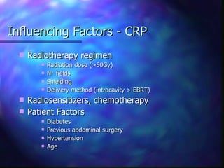 Influencing Factors - CRP Radiotherapy regimen Radiation dose (>50Gy) N o.  fields Shielding Delivery method (intracavity > EBRT) Radiosensitizers, chemotherapy Patient Factors Diabetes Previous abdominal surgery Hypertension Age 
