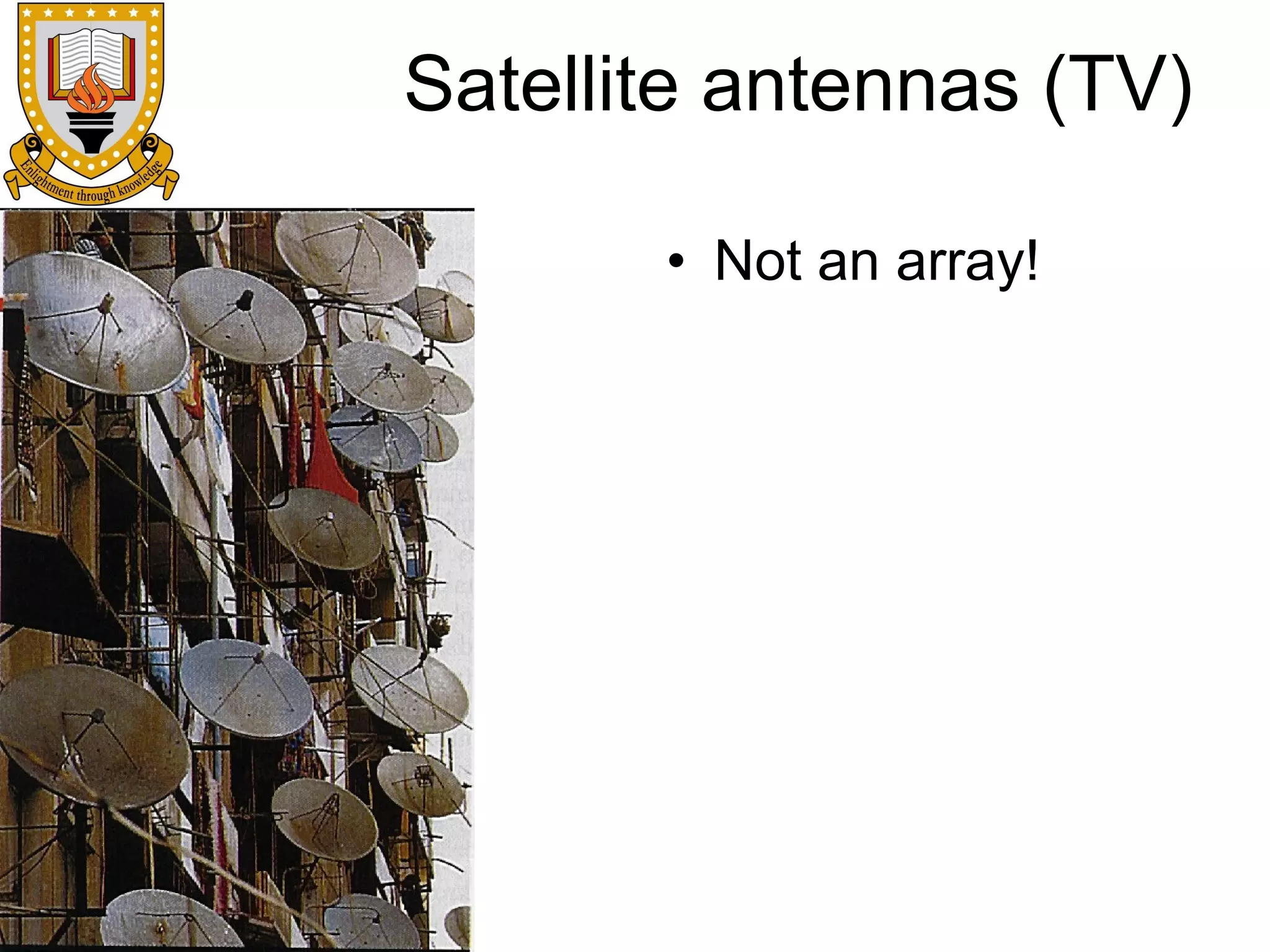Satellite antennas (TV)
• Not an array!

 
