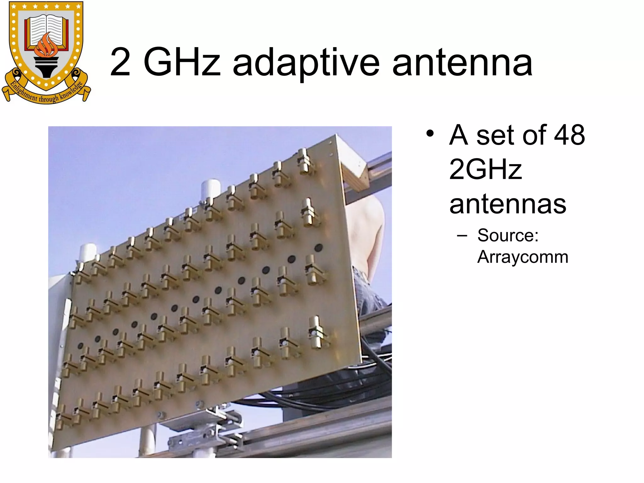 2 GHz adaptive antenna
• A set of 48
2GHz
antennas
– Source:
Arraycomm

 