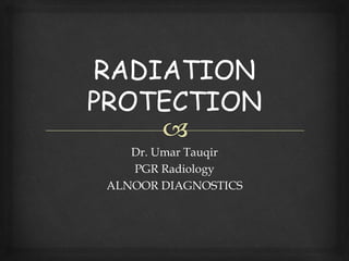 Dr. Umar Tauqir
PGR Radiology
ALNOOR DIAGNOSTICS
 