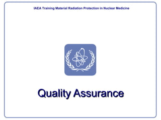 Quality Assurance IAEA   Training Material Radiation Protection  in Nuclear Medicine 