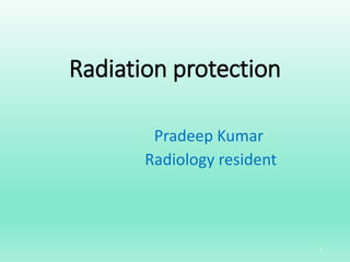 Radiation protection
Pradeep Kumar
Radiology resident
1
 