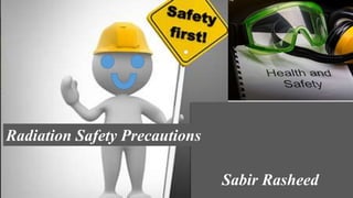 Sabir Rasheed
Radiation Safety Precautions
 