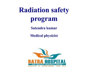 Radiation safety
program
Satendra kumar
Medical physicist
 