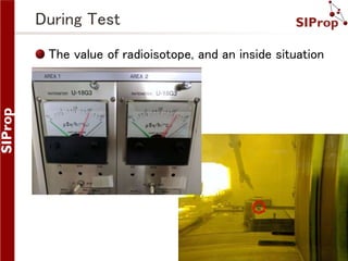 ©SIProp Project, 2006-2017 10
During Test
The value of radioisotope, and an inside situation
 