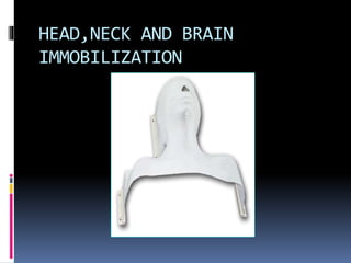 HEAD,NECK AND BRAIN
IMMOBILIZATION
 