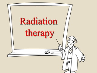 Radiation
therapy
 