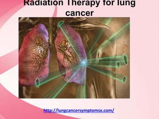 Radiation Therapy for lung
cancer
http://lungcancersymptomsx.com/
 