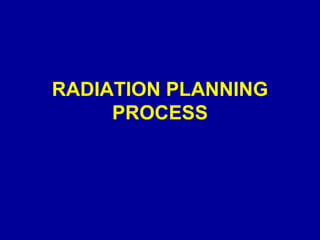 RADIATION PLANNING
PROCESS
 
