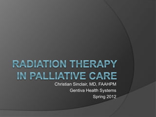 Christian Sinclair, MD, FAAHPM
Gentiva Health Systems
Spring 2012
 