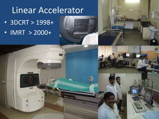 Linear Accelerator 
• 3DCRT > 1998+ 
• IMRT > 2000+ 
 