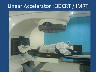 Linear Accelerator : 3DCRT / IMRT 
 