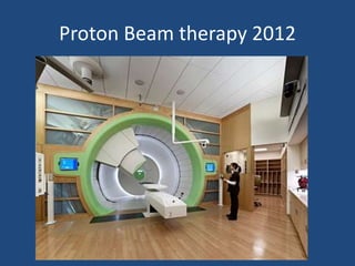 Proton Beam therapy 2012 
 