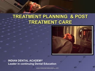 THE RADIATION THERAPY PATIENT ;THE RADIATION THERAPY PATIENT ;
TREATMENT PLANNING & POSTTREATMENT PLANNING & POST
TREATMENT CARETREATMENT CARE
INDIAN DENTAL ACADEMY
Leader in continuing Dental Education
www.indiandentalacademy.comwww.indiandentalacademy.com
 