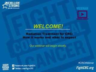 Radiation Treatment for CRC:
How it works and what to expect
Our webinar will begin shortly.
WELCOME!
#CRCWebinar
 