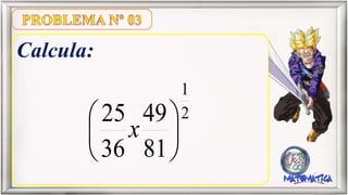 Calcula:
81
49
36
25 2
1
x