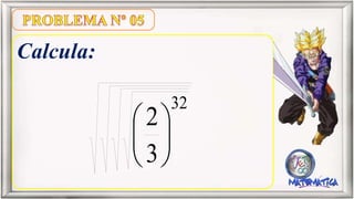 Calcula:
3
2
32