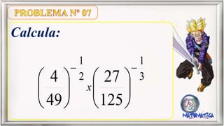 Calcula:
125
27
49
4 3
1
2
1
x