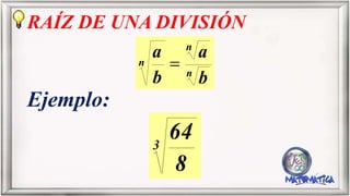 RAÍZ DE UNA DIVISIÓN
Ejemplo:
n
n
n
b
a
b
a
3
8
64