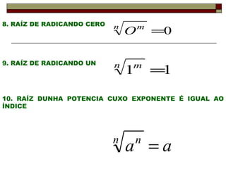 9. RAÍZ DE RADICANDO UN 8. RAÍZ DE RADICANDO CERO 10. RAÍZ DUNHA POTENCIA CUXO EXPONENTE É IGUAL AO ÍNDICE 