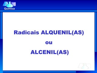 Química Radicais ALQUENIL(AS)  ou  ALCENIL(AS) 
