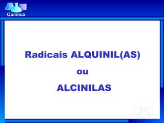 Química Radicais ALQUINIL(AS)  ou  ALCINILAS 