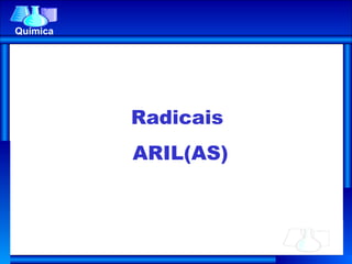Química Radicais  ARIL(AS) 