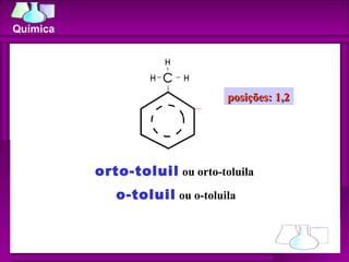 orto-toluil  ou orto-toluila  o-toluil  ou o-toluila posições: 1,2 Química 