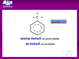 meta-toluil  ou meta-toluila  m-toluil  ou m-toluila posições: 1,3 Química 