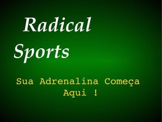 Radical  Sports Sua Adrenalina Começa  Aqui !  