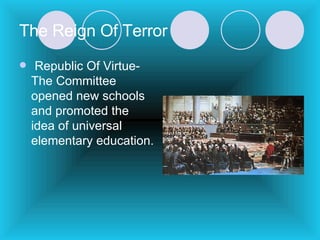 The Reign Of Terror Republic Of Virtue- The Committee opened new schools and promoted the idea of universal elementary education. 