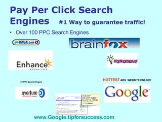 Pay Per Click Search Engines  #1 Way to guarantee traffic! Over 100 PPC Search Engines #1 PPC Search Engine HOTTEST  ADV  WEBSITE ONLINE! www.Google.tipforsuccess.com   