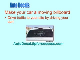 Make your car a moving billboard Drive traffic to your site by driving your car! AutoDecal.tipforsuccess.com   Auto Decals 