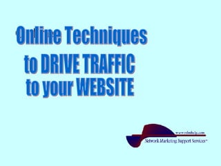 Online Online Techniques  to DRIVE TRAFFIC to your WEBSITE 