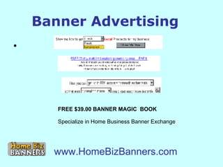 Banner Advertising FREE $39.00 BANNER MAGIC  BOOK Specialize in Home Business Banner Exchange www.HomeBizBanners.com 