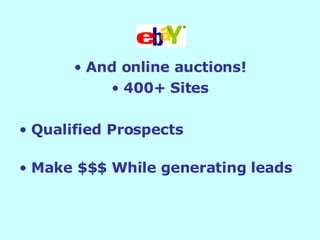 And online auctions! 400+ Sites Qualified Prospects Make $$$ While generating leads 