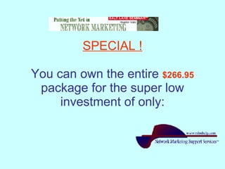 SPECIAL ! You can own the entire   $266.95   package for the super low investment of only: 